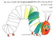 book cover of My Own Very Hungry Caterpillar Coloring Book by Eric Carle