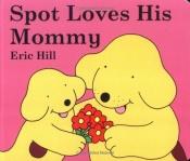 book cover of Spot Loves His Mommy (Spot) by Eric Hill