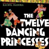 book cover of The twelve dancing princesses by Rachel Isadora