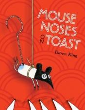 book cover of Mouse Noses on Toast by Daren King