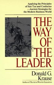 book cover of The Way of the Leader: Applying the Principles of Sun Tzu and Confucius, Ancient Strategies for the Modern Business Worl by Donald G. Krause