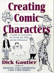 book cover of Creating Comic Characters by Dick Gautier