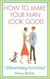 book cover of How to Make Your Man Look Good by Nancy Butcher