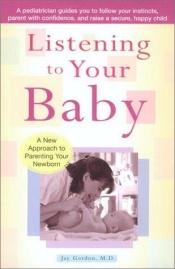 book cover of Listening to Your Baby: A New Approach to Parenting Your Newborn by Jay Gordon