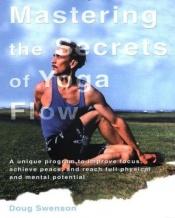 book cover of Mastering the Secrets of Yoga Flow by Doug Swenson