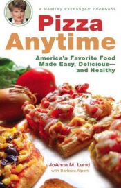 book cover of Pizza Anytime: A Healthy Exchanges Cookbook by JoAnna M. Lund