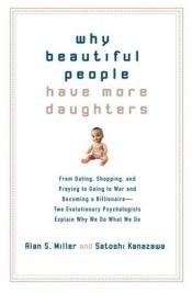 book cover of Why Beautiful People have More Daughters : from Dating, Shopping, and Praying to Going to War and Becoming a Billionaire by Alan S. Miller|Satoshi Kanazawa