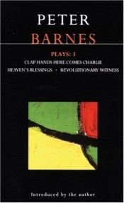 book cover of Barnes Plays 3: Clap Hands, Here Comes Charlie, Heaven's Blessings, Revolutionary Witness (Contemporary Dramatists Serie by Peter Barnes