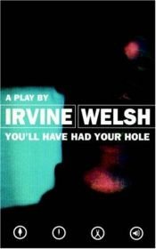 book cover of You'll Have Had Your Hole by Irvine Welsh