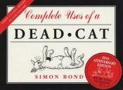 book cover of Complete Uses of a Dead Cat by Simon Bond