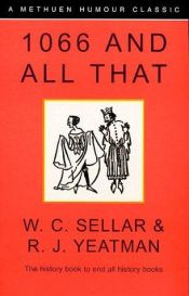 book cover of 1066 and all that: A memorable history of England, comprising all the parts you can remember including one hundred and three good things, five bad kings, and two genuine dates by W. C Sellar