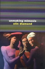 book cover of Unmaking Mimesis: Essays on Feminism and Theatre by Elin Diamond