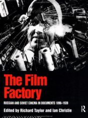 book cover of The Film Factory: Russian and Soviet Cinema in Documents, 1896-1939 (Soviet Cinema) by Ian Christe