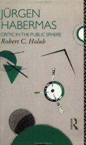 book cover of Jurgen Habermas: Critic in the Public Sphere (Critics of the Twentieth Century) by Robert C. Holub