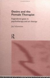book cover of Desire and the Female Therapist: Engendered Gazes in Psychotherapy and Art Therapy by Joy Schaverien
