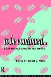 book cover of To Be Continued...: Soap Operas Around the World (Comedia) by Allen Robert C.