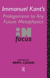 book cover of Immanuel Kant's Prolegomena to Any Future Metaphysics in Focus by Beryl Logan