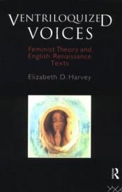 book cover of Ventriloquized Voices: Feminist Theory and English Renaissance Texts by Elizabeth D. Harvey