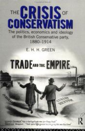 book cover of The Crisis of Conservatism: The Politics, Economics and Ideology of the Conservative Party, 1880-1914 by E. H. H. Green