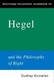 book cover of The Routledge Philosophy Guidebook to Hegel and Philosophy of Right (Routledge Philosophy Guidebooks) by Dudley Knowles