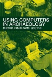 book cover of Using Computers in Archaeology by Gary Lock