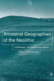 book cover of Ancestral geographies of the Neolithic by Mark Edmonds
