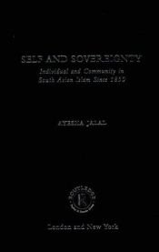 book cover of Self and Sovereignty: Individual and Community in South Asian Islam Since 1850 by Ayesha Jalal