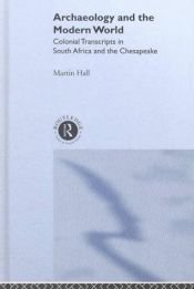book cover of Archaeology and the Modern World: Colonial Transcripts in South Africa and the Chesapeake by Martin Hall