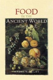 book cover of Food in the ancient world, from A to Z by Andrew Dalby