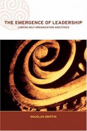 book cover of The Emergence of Leadership: Linking Self-organization and Ethics (Complexity & Emergence in Organizations) by Douglas Griffin