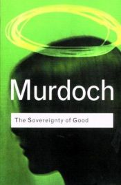 book cover of The sovereignty of good by Iris Murdoch