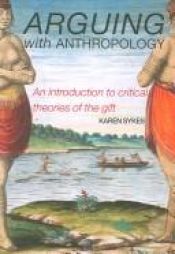 book cover of Arguing With Anthropology: An Introduction to Critical Theories of the Gift by Karen Sykes