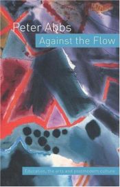 book cover of Against the Flow: Education, the Art and Postmodern Culture by Peter Abbs