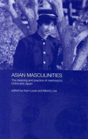 book cover of Asian Masculinities: The Meaning and Practice of Manhood in China and Japan by Kam Louie