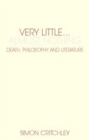 book cover of Very little-- almost nothing by Simon Critchley