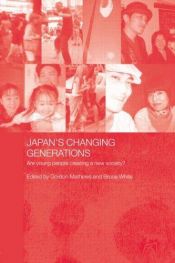 book cover of Japan's Changing Generations: Are young people creating a new society? by Mathews/White