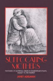 book cover of Suffocating Mothers: Fantasies of Maternal Origin in Shakespeare's Plays, Hamlet to the Tempest by Janet Adelman