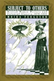 book cover of Subject to Others: British Women Writers and Colonial Slavery, 1670-1834 by Moira Ferguson