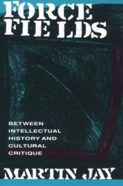 book cover of Force Fields: Between Intellectual History and Cultural Critique by Martin Jay