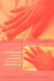 book cover of Solitary Pleasures; The Historical, Literary and Artistic Discourses of Autoeroticism by Paul A. Bennett
