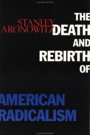 book cover of The Death and Rebirth of American Radicalism by Stanley Aronowitz