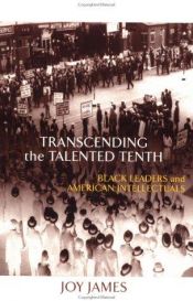 book cover of Transcending the Talented Tenth: Black Leaders and American Intellectuals by Joy James