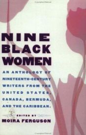 book cover of Nine Black Women: An Anthology of Nineteenth-Century Writers from the United States, Canada, Bermuda and the Caribbean by Moira Ferguson