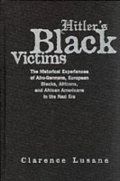 book cover of Hitler's black victims : the historical experiences of Afro-Germans, European Blacks, Africans, and African America by Clarence Lusane