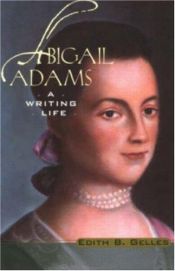 book cover of Abigail Adams : a writing life by Edith Gelles