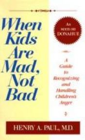 book cover of When kids are mad, not bad : a guide to recognizing and handling children's anger by Henry A. Paul M.D.