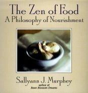 book cover of The zen of food : a philosophy of nourishment by Sallyann J. Murphy