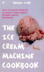 book cover of The Ice Cream Machine Cookbook by Melissa Clark