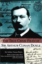 book cover of The True Crime Files of Sir Arthur Conan Doyle by Arthur Conan Doyle