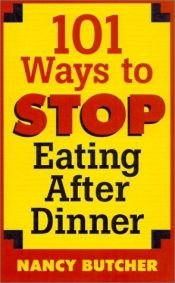 book cover of 101 Ways to Stop Eating After Dinner by Nancy Butcher